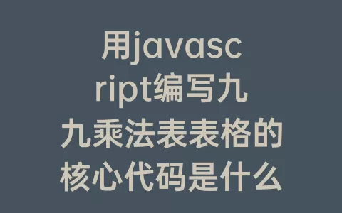用javascript编写九九乘法表表格的核心代码是什么