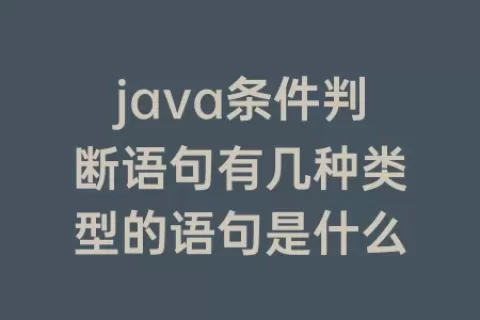 java条件判断语句有几种类型的语句是什么