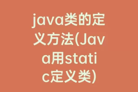 java类的定义方法(Java用static定义类)