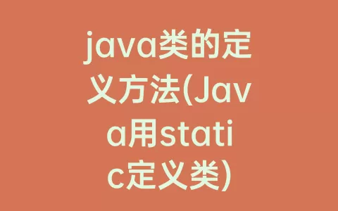 java类的定义方法(Java用static定义类)