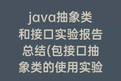 java抽象类和接口实验报告总结(包接口抽象类的使用实验报告总结)