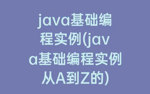 java基础编程实例(java基础编程实例从A到Z的)