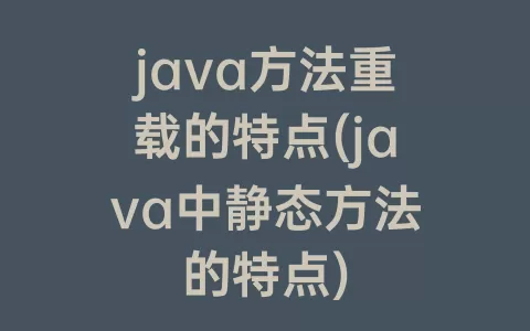 java方法重载的特点(java中静态方法的特点)
