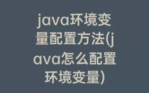 java环境变量配置方法(java怎么配置环境变量)