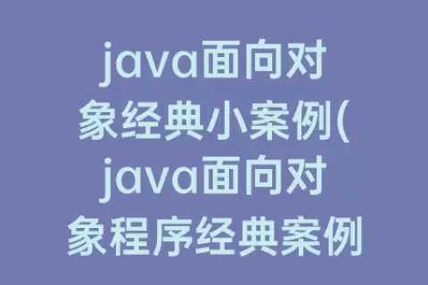 java面向对象经典小案例(java面向对象程序经典案例分析)