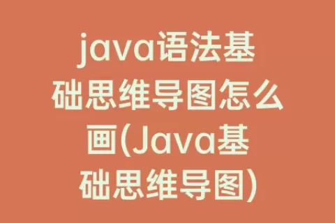java语法基础思维导图怎么画(Java基础思维导图)