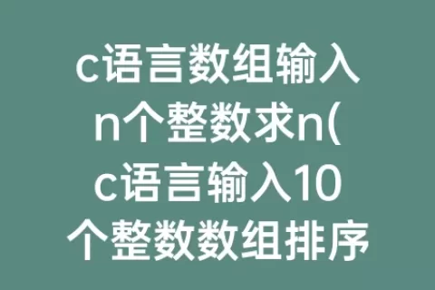 c语言数组输入n个整数求n(c语言输入10个整数数组排序)
