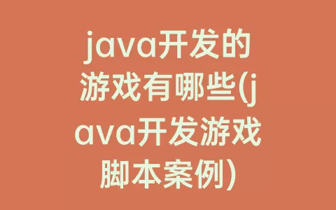 java开发的游戏有哪些(java开发游戏脚本案例)