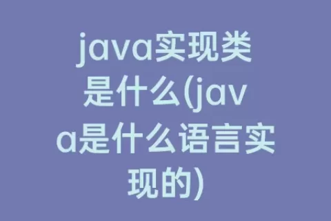 java实现类是什么(java是什么语言实现的)