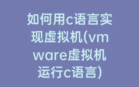 如何用c语言实现虚拟机(vmware虚拟机运行c语言)