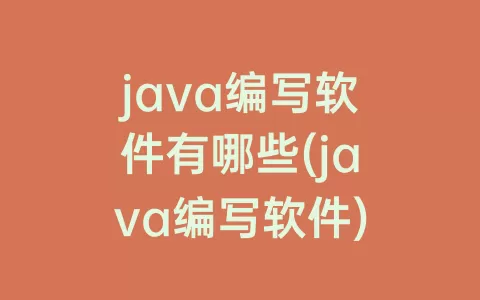 java编写软件有哪些(java编写软件)