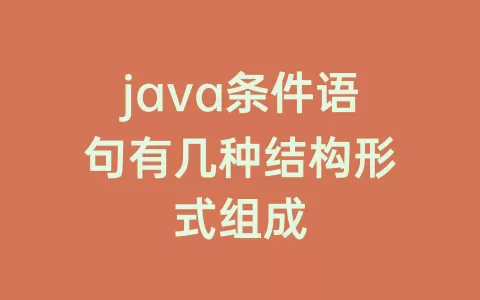 java条件语句有几种结构形式组成