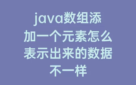java数组添加一个元素怎么表示出来的数据不一样