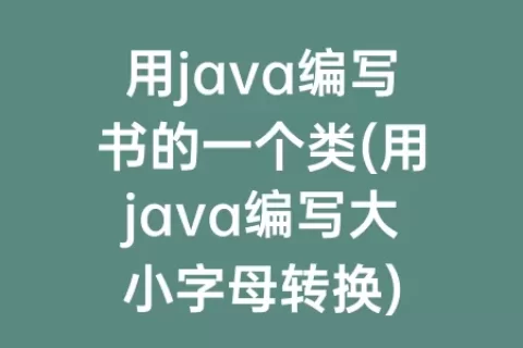 用java编写书的一个类(用java编写大小字母转换)