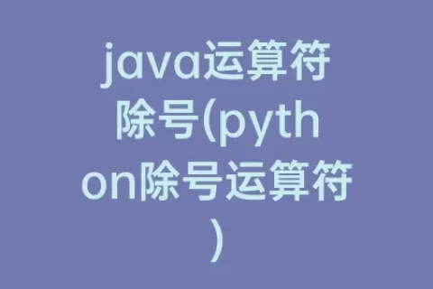 java运算符除号(python除号运算符)