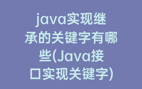 java实现继承的关键字有哪些(Java接口实现关键字)