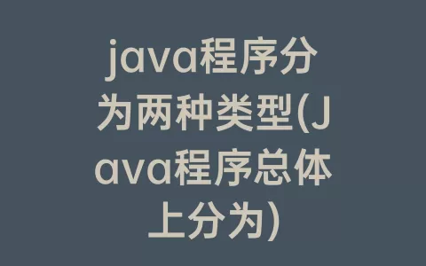java程序分为两种类型(Java程序总体上分为)
