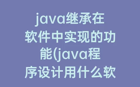 java继承在软件中实现的功能(java程序设计用什么软件)