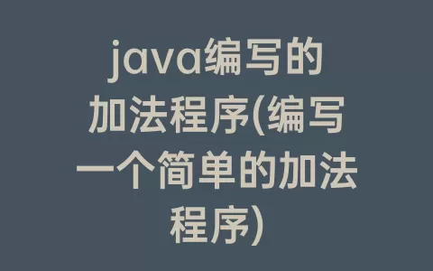 java编写的加法程序(编写一个简单的加法程序)