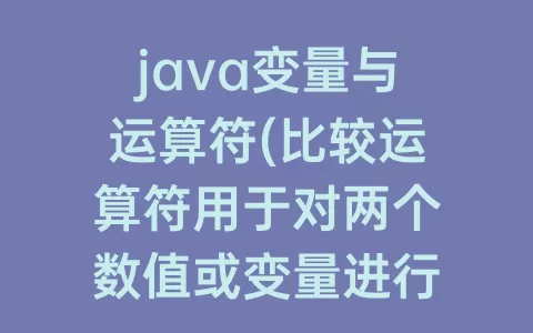 java变量与运算符(比较运算符用于对两个数值或变量进行比较)