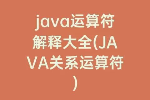 java运算符解释大全(JAVA关系运算符)
