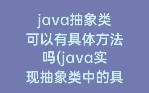 java抽象类可以有具体方法吗(java实现抽象类中的具体方法)