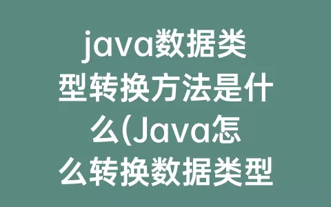 java数据类型转换方法是什么(Java怎么转换数据类型)