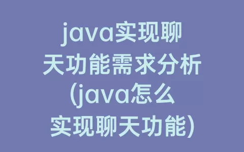 java实现聊天功能需求分析(java怎么实现聊天功能)