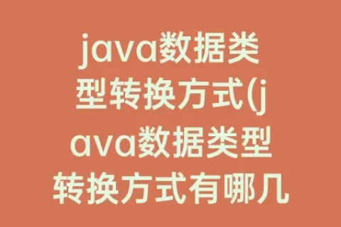 java数据类型转换方式(java数据类型转换方式有哪几种)