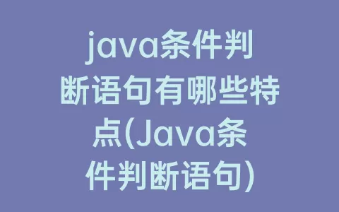 java条件判断语句有哪些特点(Java条件判断语句)