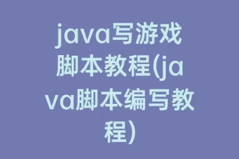 java写游戏脚本教程(java脚本编写教程)