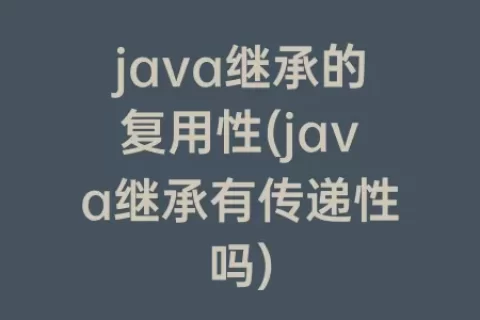 java继承的复用性(java继承有传递性吗)