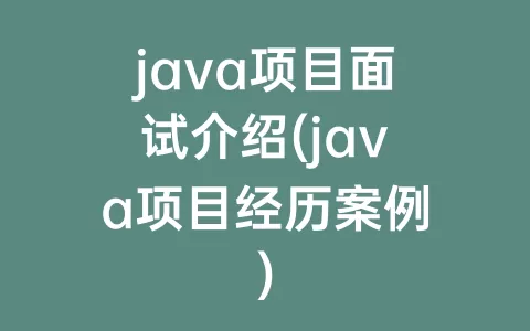 java项目面试介绍(java项目经历案例)