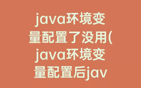 java环境变量配置了没用(java环境变量配置后javac不成功)