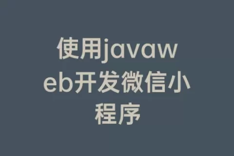 使用javaweb开发微信小程序