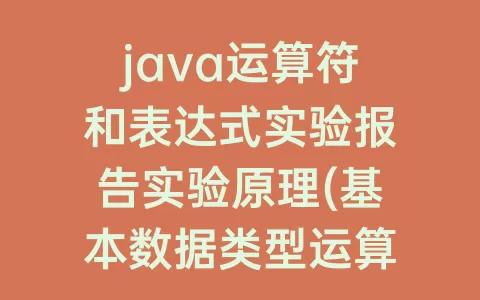 java运算符和表达式实验报告实验原理(基本数据类型运算符与表达式实验报告)