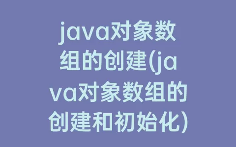 java对象数组的创建(java对象数组的创建和初始化)