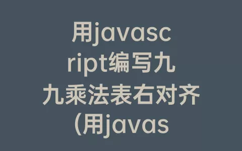 用javascript编写九九乘法表右对齐(用javascript编写九九乘法表表格)