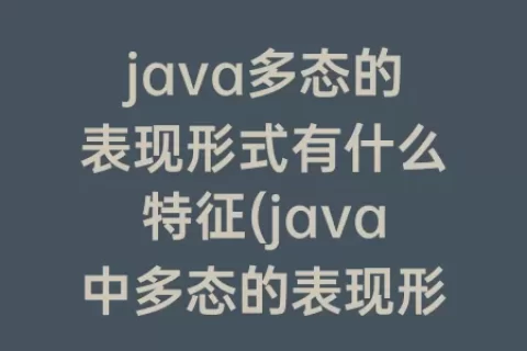 java多态的表现形式有什么特征(java中多态的表现形式有哪些)
