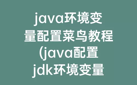 java环境变量配置菜鸟教程(java配置jdk环境变量)