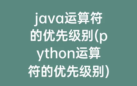 java运算符的优先级别(python运算符的优先级别)