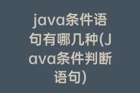 java条件语句有哪几种(Java条件判断语句)
