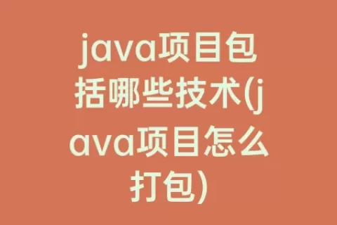 java项目包括哪些技术(java项目怎么打包)
