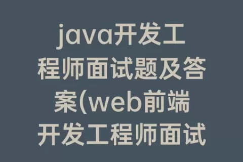 java开发工程师面试题及答案(web前端开发工程师面试题)