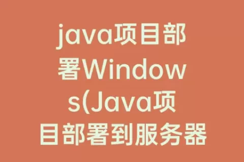 java项目部署Windows(Java项目部署到服务器)