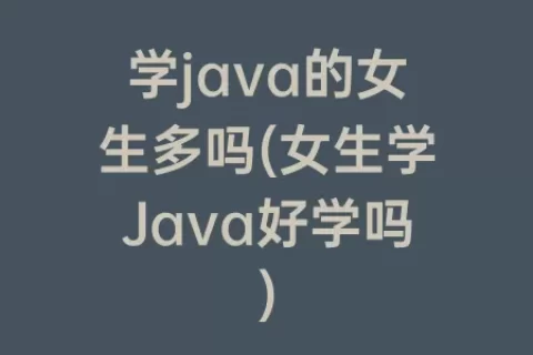 学java的女生多吗(女生学Java好学吗)