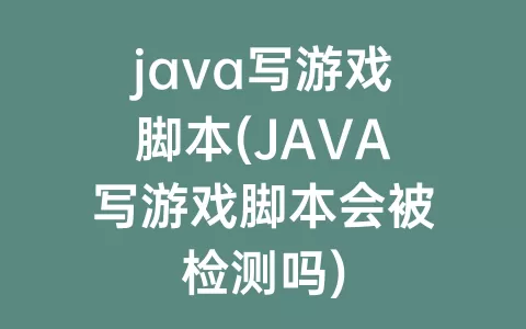 java写游戏脚本(JAVA写游戏脚本会被检测吗)