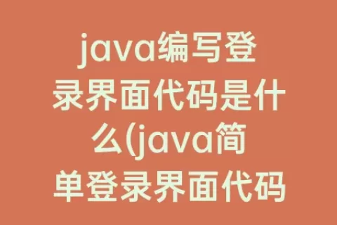 java编写登录界面代码是什么(java简单登录界面代码)