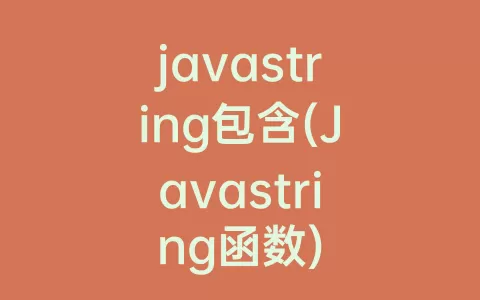 javastring包含(Javastring函数)