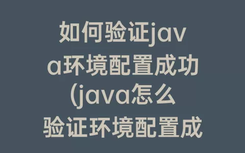 如何验证java环境配置成功(java怎么验证环境配置成功)